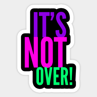 It's Not Over! Sticker